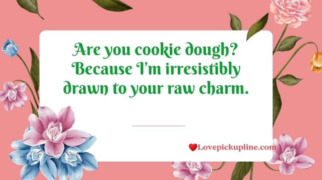 Cookie Dough Pick Up Lines For That Raw Attraction