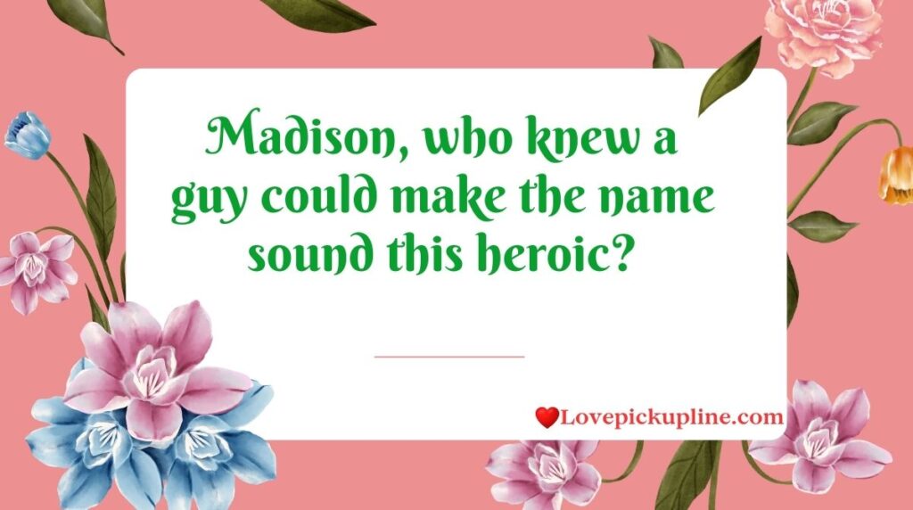 Madison Pick Up Lines for Guys Named Madison